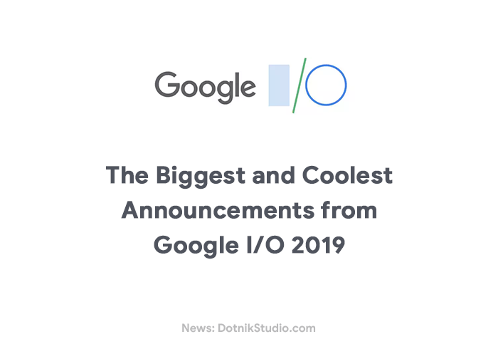 The Biggest and Coolest Announcements from Google IO 2019